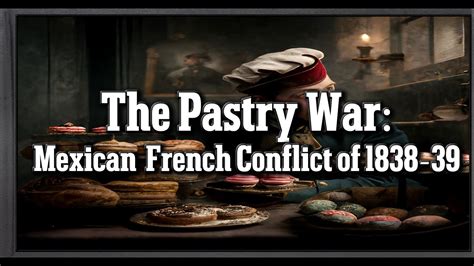 The Pastry War; A Whimsical Tale of French Diplomacy and Mexican Resistance Featuring Manuel Doblado